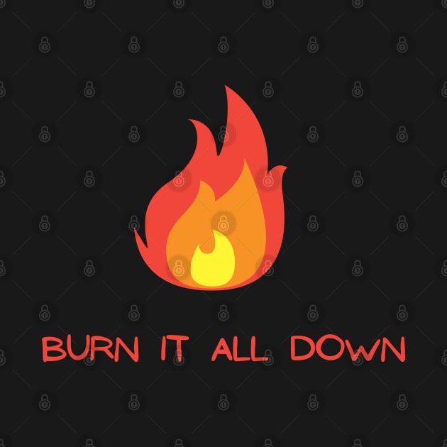 Burn It All Down by Hoydens R Us