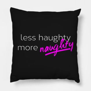 Less Haughty, More Naughty Pillow