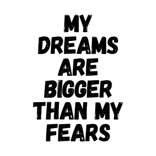 My Dreams Are Bigger Than My Fears T-Shirt