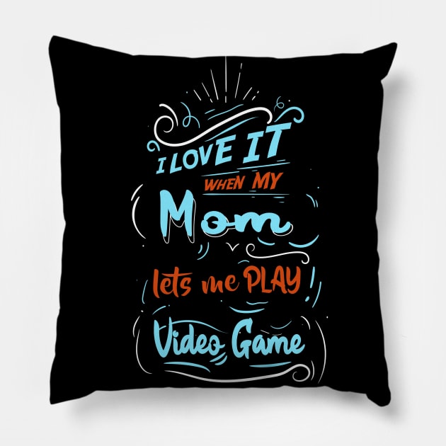 I LOVE IT WHEN MY MOM LETS ME PLAY VIDEO GAME Pillow by karimydesign