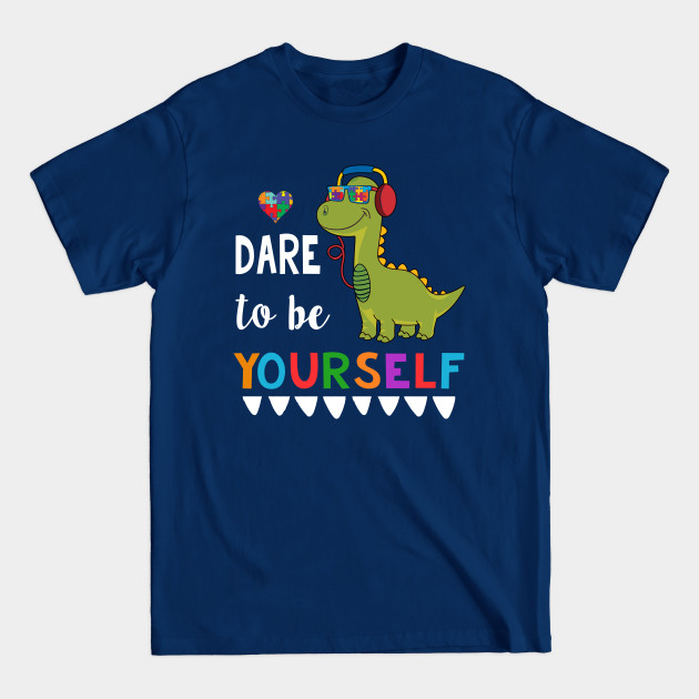 Discover Dare To Be Yourself T-rex Autism Awareness - Dinosaur - T-Shirt