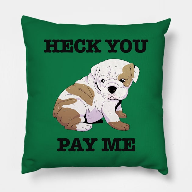 Heck You Pay Me Pillow by Scott's Desk