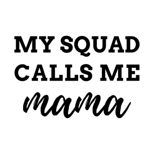 MY SQUAD CALLS ME mama Quote Gift For Mom T-Shirt