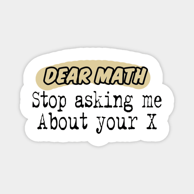 Dear Math, Stop Asking Me About Your X Funny Math Sarcastic Saying Magnet by cap2belo