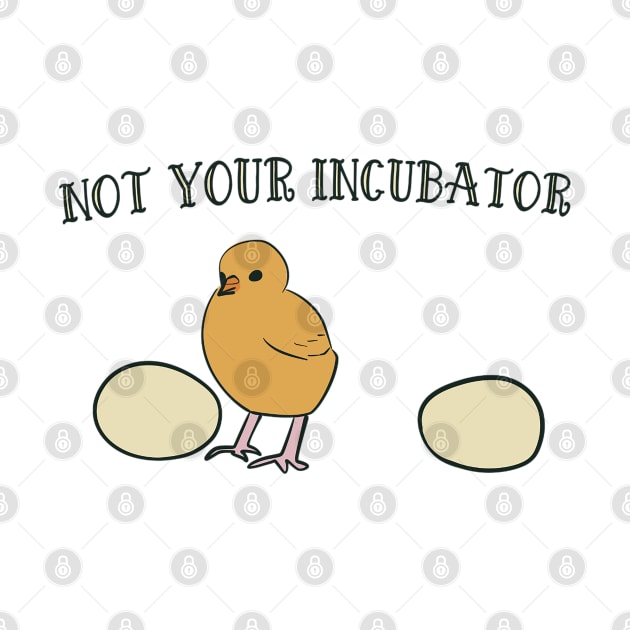 not your incubator by goblinbabe