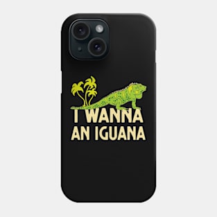 I Wanna An Iguana Reptile Lover Lizard Phone Case