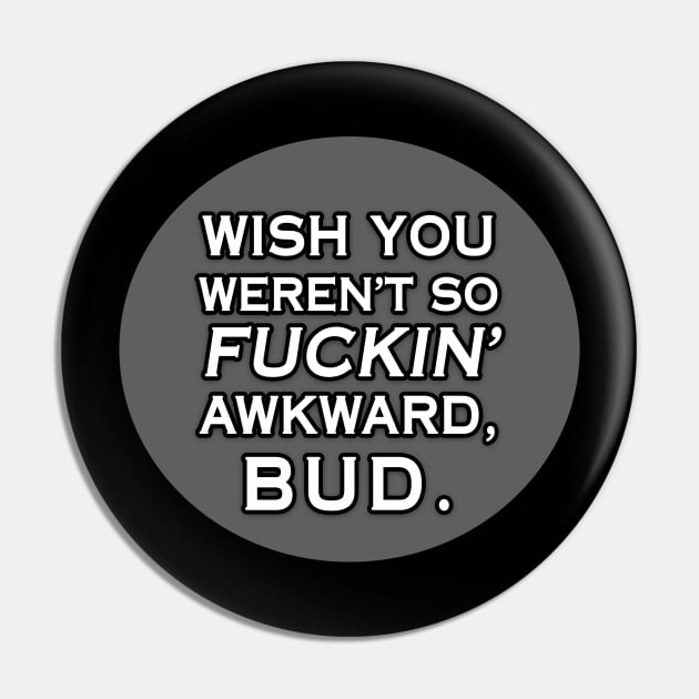 Wish You Weren't So Awkward, Bud Pin by AmandaPandaBrand