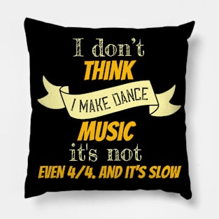 I don't think i make dance music it's not even 4 4. and it's slow II Pillow