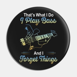 That's what I do I play bass and I forget things Pin