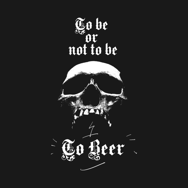 To be or not to be-To beer-Skull by StabbedHeart