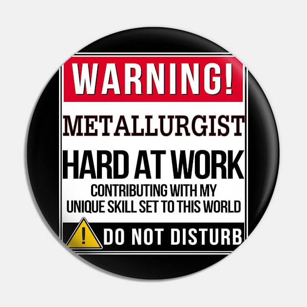 Warning Metallurgist Hard At Work - Gift for Metallurgist in the field of Metallurgy Pin by giftideas