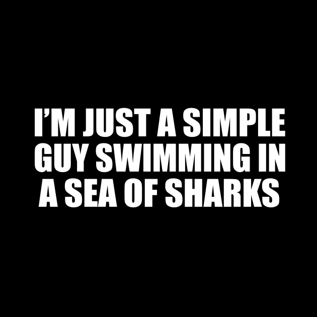 I’m just a simple guy swimming in a sea of sharks by D1FF3R3NT