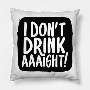 I Don't Drink Aaight! Pillow