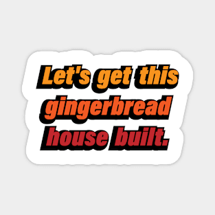 Let's get this gingerbread house built Magnet