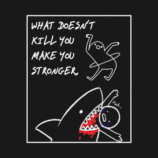 What doesn't kill you make you stronger T-Shirt