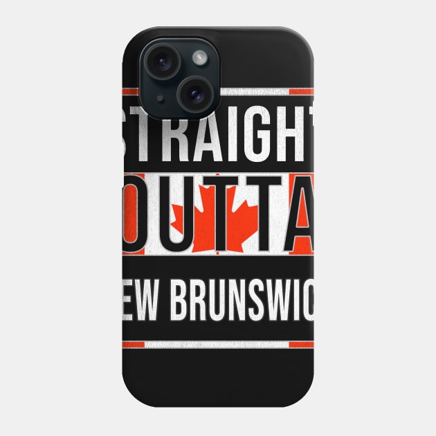 Straight Outta New Brunswick - Gift for Canadian From New Brunswick Canada Phone Case by Country Flags