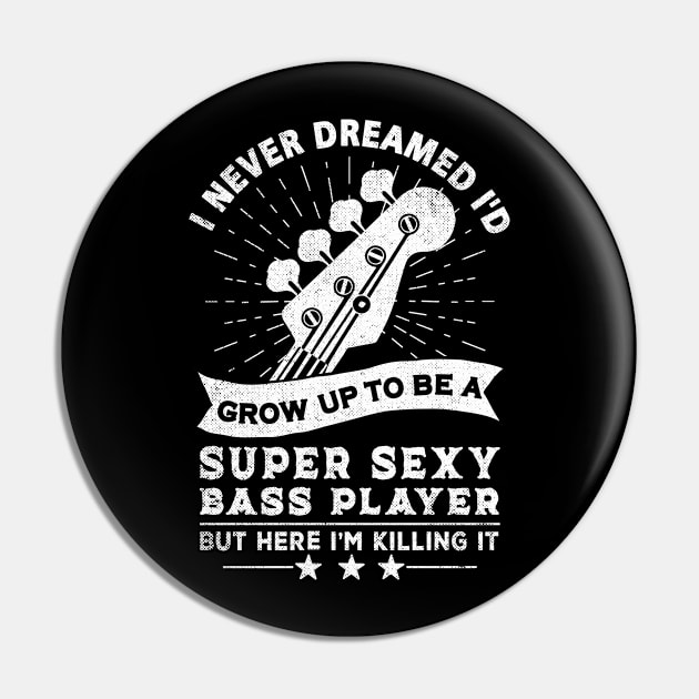 I Never Dreamed I'd Grow Up To Be A Sexy Bass Player Bassist Pin by mohazain