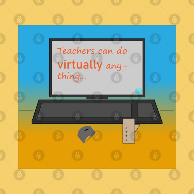 Teachers can do VIRTUALLY anything by callalexi