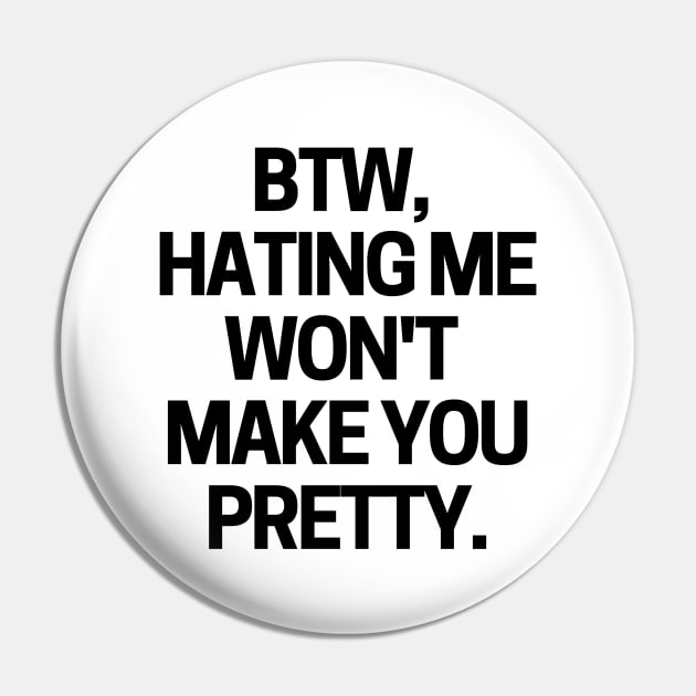 Hating me won't make you pretty Pin by mksjr