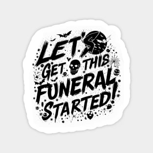 Let's Get This Funeral Started New Designed Magnet