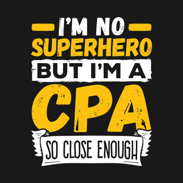 CPA Shirt - I'm No Superhero but I'm a CPA so Close Enough by redbarron