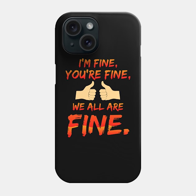 I'm Fine, You're Fine, We All Are Fine Phone Case by LetsBeginDesigns