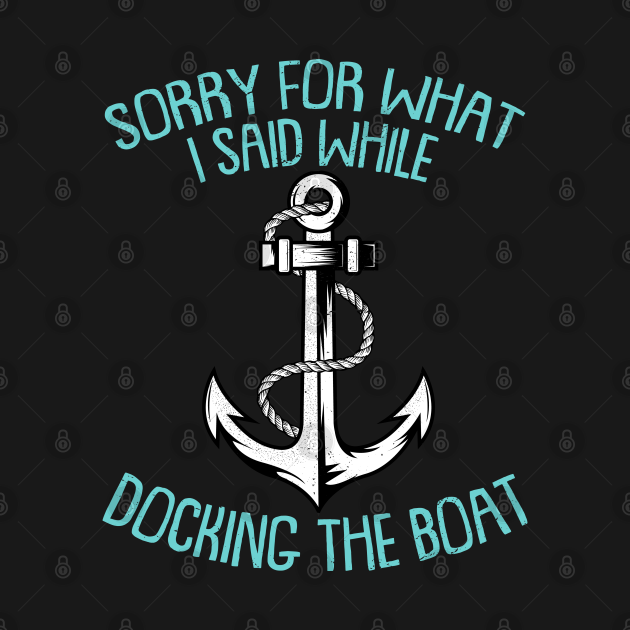 Sorry For What I Said While Docking The Boat Funny Boating Sayings ...