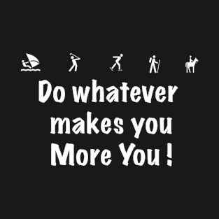 DO WHATEVER MAKES YOU MORE YOU T-Shirt