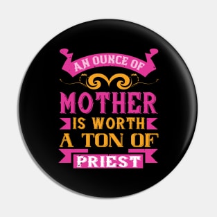 An ounce of mother is worth a ton of priest Pin