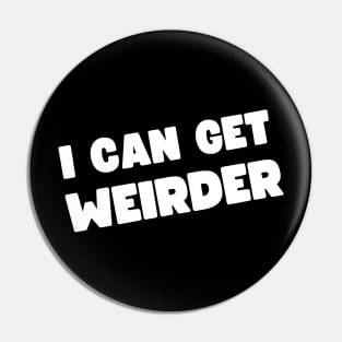 I Can Get Weirder Pin