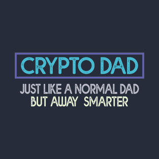 Crypto Dad Just Like A Normal Dad But Away Smarter Funny Bitcoin Coin Miner Crypt T-Shirt