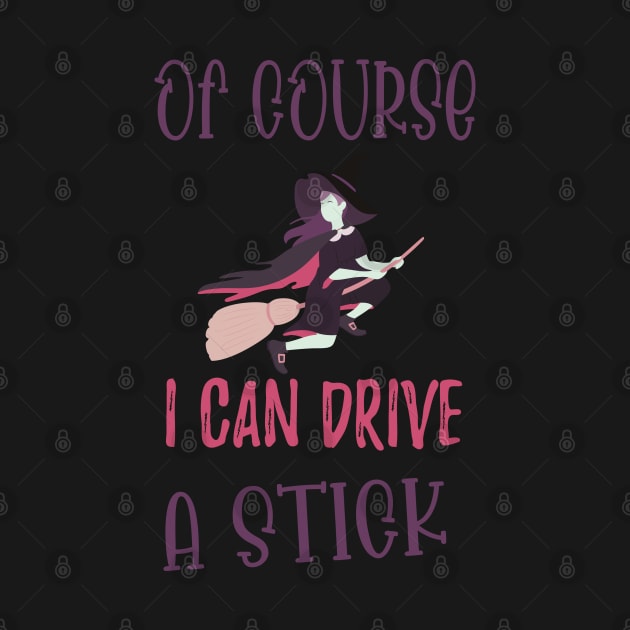 Of Course I Can Drive A Stick Witch Funny Halloween - Stick Witch Funny Halloween by WassilArt