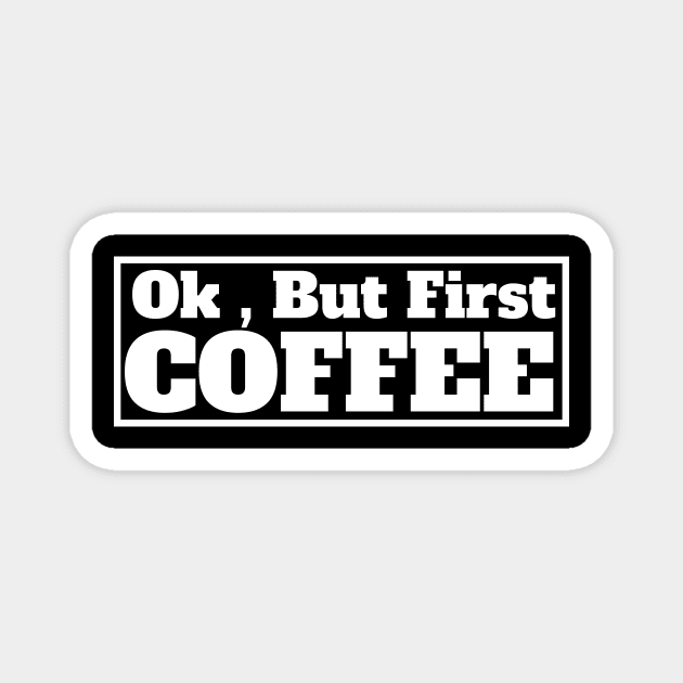 Ok , But First Coffee for coffee lover Magnet by MariaB