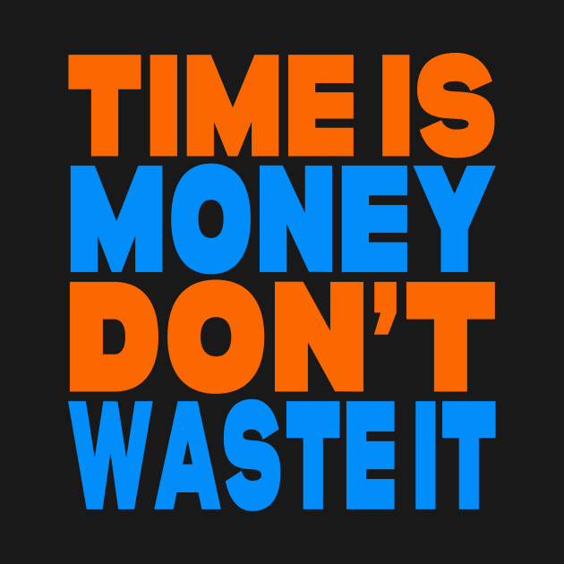 Time is money don't waste it by Evergreen Tee