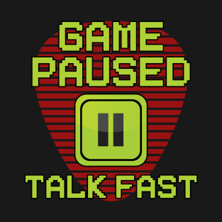 Game Paused Talk Fast T-Shirt