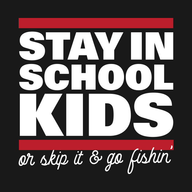 Stay In School In Kids Or Skip It & Go Fishin' by thingsandthings