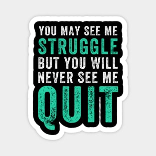 You may see me struggle but you will never see me quit Magnet