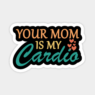 Your Mom Is My Cardio Funny Saying Magnet