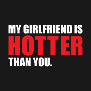 My Girlfriend is Hotter Than You Funny Boyfriend Design T-Shirt