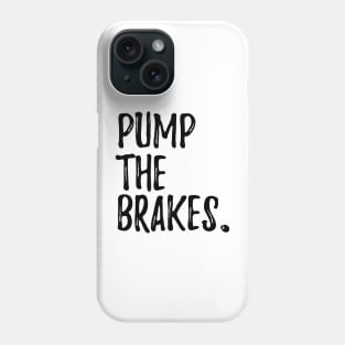 Pump the Brakes Phone Case