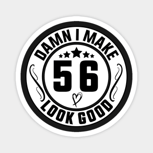 Damn I Make 56 Look Good Funny Birthday Magnet