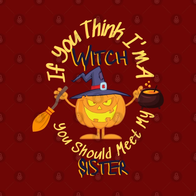 If You Think Im A Witch You Should Meet My Sister - Funny by O.M design