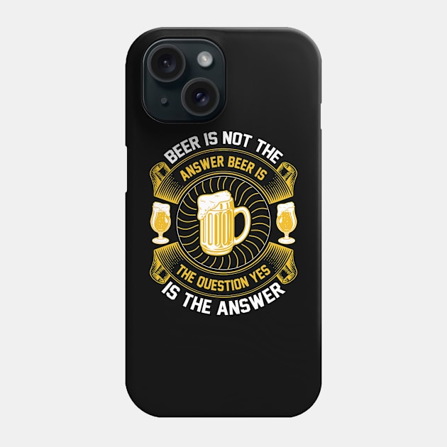 Beer Is Not The Answer Beer Is The Question Yes Is The Answer T Shirt For Women Men Phone Case by Pretr=ty