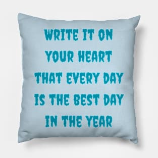 Write it on your heart that every day is the best day in the year Pillow