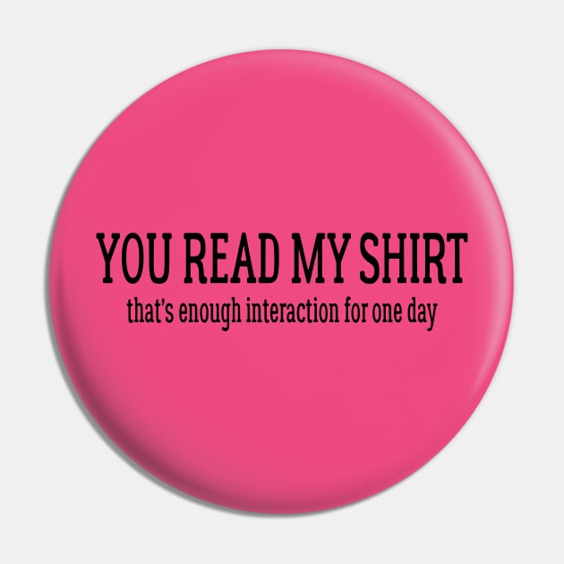 You Read My Shirt That's Enough Interaction For One Day Pin by PeppermintClover