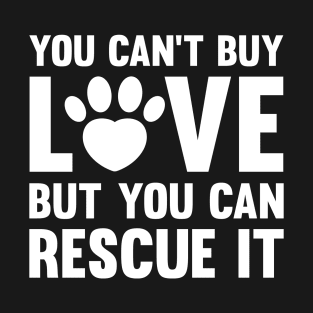 You Can't Buy Love But You Can Rescue It T-Shirt