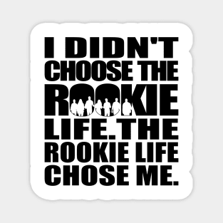 I didn't choose The Rookie life. The Rookie life chose me. (black text) | The Rookie Magnet