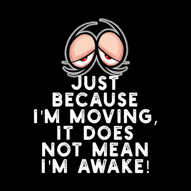 Just because I'm moving it does not mean I'm awake by Squirroxdesigns