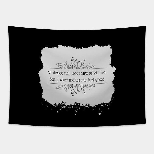 Violence will not solve anything. But it sure makes me feel good. Tapestry by UnCoverDesign