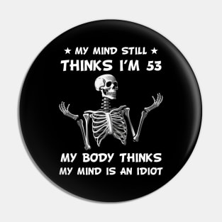 Skeleton My Mind Still Thinks I'm 53 My Body Thinks My Mind Is An Idiot Funny Birthday Pin